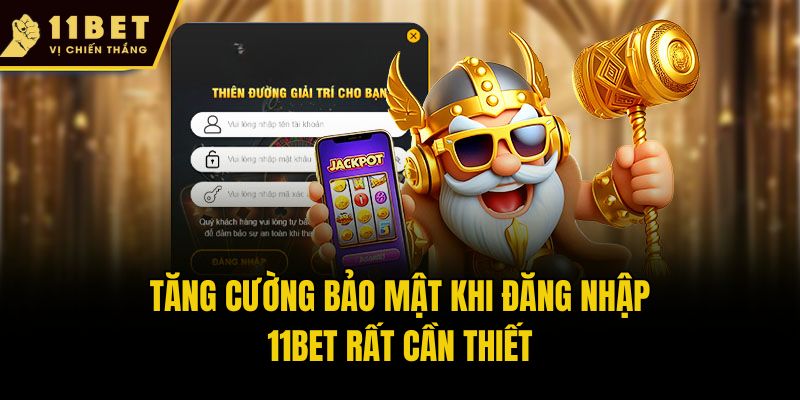Tăng cường bảo mật khi đăng nhập 11bet rất cần thiết